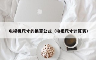 电视机尺寸的换算公式（电视尺寸计算表）