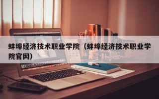 蚌埠经济技术职业学院（蚌埠经济技术职业学院官网）