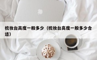 梳妆台高度一般多少（梳妆台高度一般多少合适）