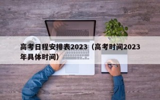 高考日程安排表2023（高考时间2023年具体时间）