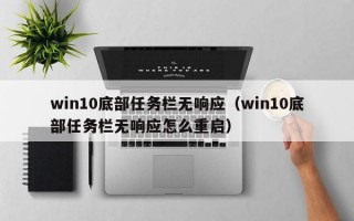 win10底部任务栏无响应（win10底部任务栏无响应怎么重启）