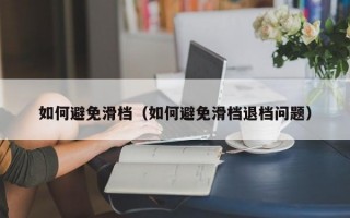 如何避免滑档（如何避免滑档退档问题）