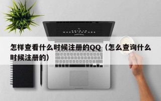 怎样查看什么时候注册的QQ（怎么查询什么时候注册的）