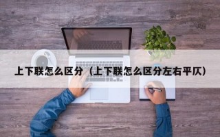 上下联怎么区分（上下联怎么区分左右平仄）