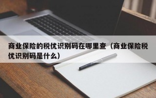 商业保险的税优识别码在哪里查（商业保险税优识别码是什么）