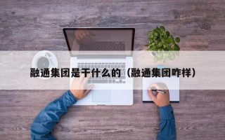 融通集团是干什么的（融通集团咋样）