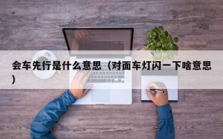 会车先行是什么意思（对面车灯闪一下啥意思）