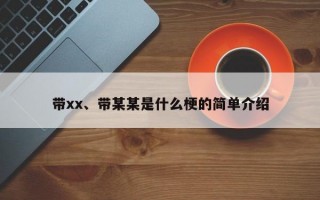 带xx、带某某是什么梗的简单介绍