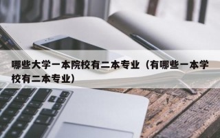 哪些大学一本院校有二本专业（有哪些一本学校有二本专业）