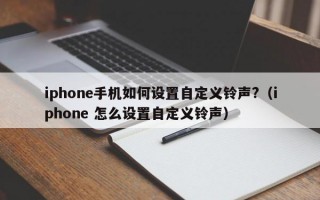 iphone手机如何设置自定义铃声?（iphone 怎么设置自定义铃声）