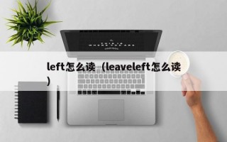 left怎么读（leaveleft怎么读）