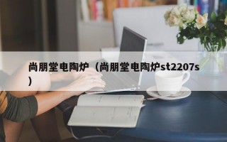 尚朋堂电陶炉（尚朋堂电陶炉st2207s）