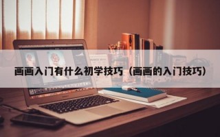 画画入门有什么初学技巧（画画的入门技巧）