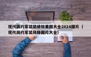 现代简约家装装修效果图大全2024图片（现代简约家装风格图片大全）