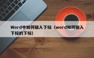 Word中如何输入下标（word如何输入下标的下标）