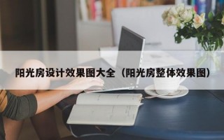 阳光房设计效果图大全（阳光房整体效果图）