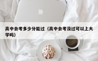 高中会考多少分能过（高中会考没过可以上大学吗）