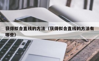 获得拟合直线的方法（获得拟合直线的方法有哪些）