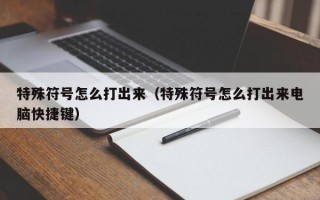 特殊符号怎么打出来（特殊符号怎么打出来电脑快捷键）