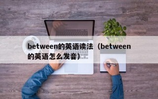 between的英语读法（between的英语怎么发音）