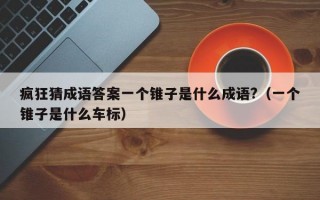 疯狂猜成语答案一个锥子是什么成语?（一个锥子是什么车标）