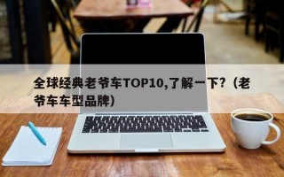 全球经典老爷车TOP10,了解一下?（老爷车车型品牌）