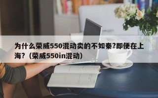 为什么荣威550混动卖的不如秦?即便在上海?（荣威550in混动）