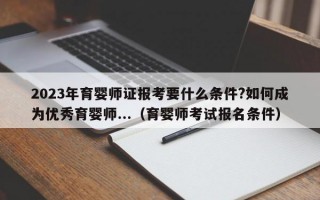 2023年育婴师证报考要什么条件?如何成为优秀育婴师...（育婴师考试报名条件）