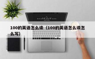 100的英语怎么读（100的英语怎么读怎么写）