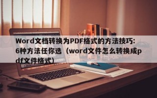 Word文档转换为PDF格式的方法技巧:6种方法任你选（word文件怎么转换成pdf文件格式）