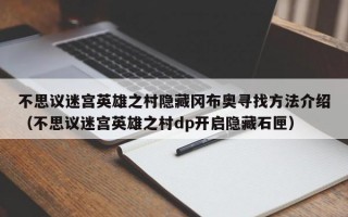 不思议迷宫英雄之村隐藏冈布奥寻找方法介绍（不思议迷宫英雄之村dp开启隐藏石匣）