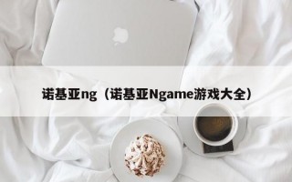 诺基亚ng（诺基亚Ngame游戏大全）