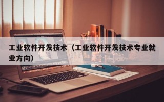 工业软件开发技术（工业软件开发技术专业就业方向）