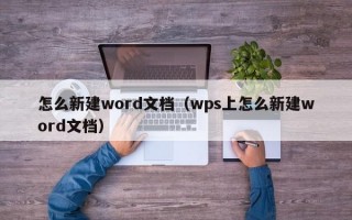 怎么新建word文档（wps上怎么新建word文档）