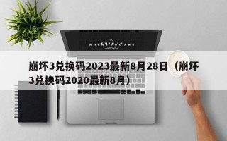 崩坏3兑换码2023最新8月28日（崩坏3兑换码2020最新8月）