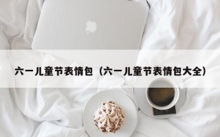 六一儿童节表情包（六一儿童节表情包大全）