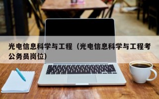 光电信息科学与工程（光电信息科学与工程考公务员岗位）