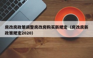 房改房政策调整房改房购买新规定（房改房新政策规定2020）