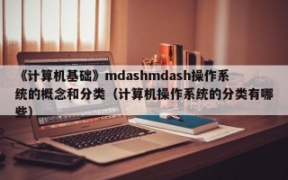 《计算机基础》mdashmdash操作系统的概念和分类（计算机操作系统的分类有哪些）