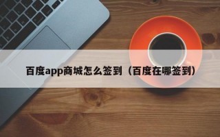 百度app商城怎么签到（百度在哪签到）