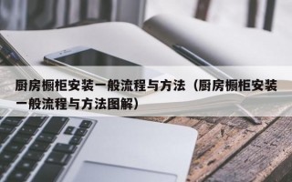 厨房橱柜安装一般流程与方法（厨房橱柜安装一般流程与方法图解）