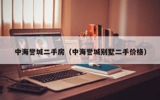 中海誉城二手房（中海誉城别墅二手价格）