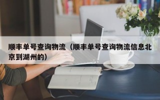 顺丰单号查询物流（顺丰单号查询物流信息北京到湖州的）