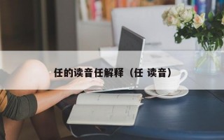 任的读音任解释（任 读音）