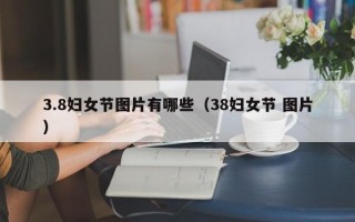 3.8妇女节图片有哪些（38妇女节 图片）