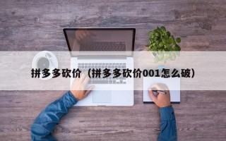 拼多多砍价（拼多多砍价001怎么破）