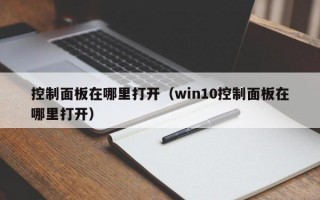 控制面板在哪里打开（win10控制面板在哪里打开）