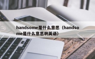 handsome是什么意思（handsome是什么意思啊英语）