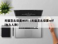 光猫怎么设置WiFi（光猫怎么设置wifi加入人数）