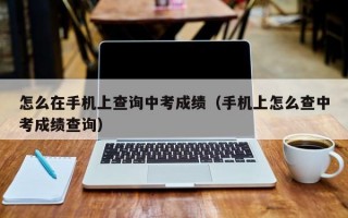 怎么在手机上查询中考成绩（手机上怎么查中考成绩查询）